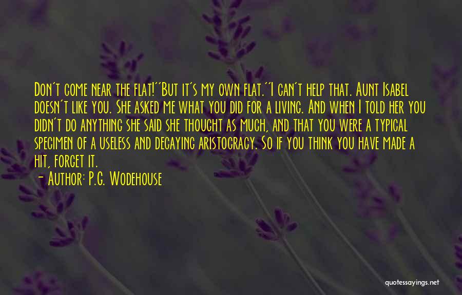 P.G. Wodehouse Quotes: Don't Come Near The Flat!''but It's My Own Flat.''i Can't Help That. Aunt Isabel Doesn't Like You. She Asked Me