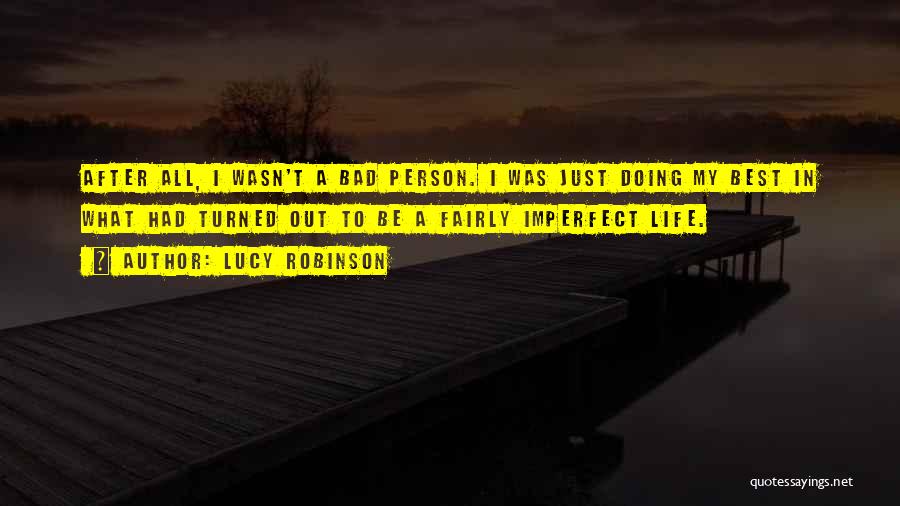 Lucy Robinson Quotes: After All, I Wasn't A Bad Person. I Was Just Doing My Best In What Had Turned Out To Be