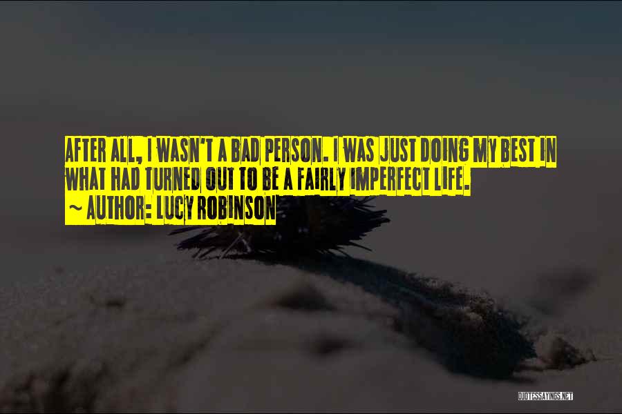 Lucy Robinson Quotes: After All, I Wasn't A Bad Person. I Was Just Doing My Best In What Had Turned Out To Be