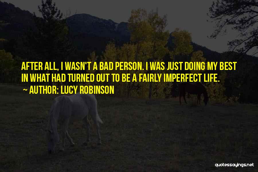 Lucy Robinson Quotes: After All, I Wasn't A Bad Person. I Was Just Doing My Best In What Had Turned Out To Be