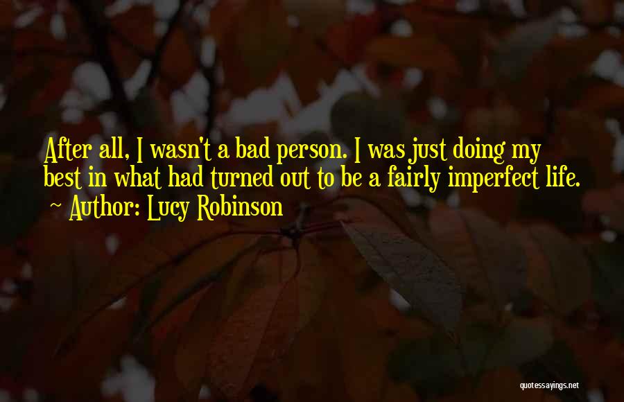 Lucy Robinson Quotes: After All, I Wasn't A Bad Person. I Was Just Doing My Best In What Had Turned Out To Be