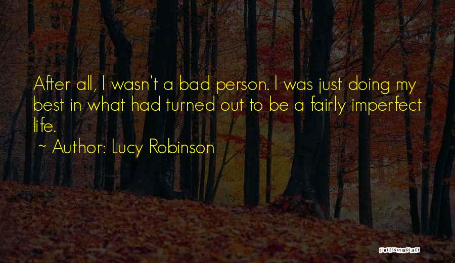 Lucy Robinson Quotes: After All, I Wasn't A Bad Person. I Was Just Doing My Best In What Had Turned Out To Be