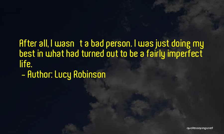 Lucy Robinson Quotes: After All, I Wasn't A Bad Person. I Was Just Doing My Best In What Had Turned Out To Be