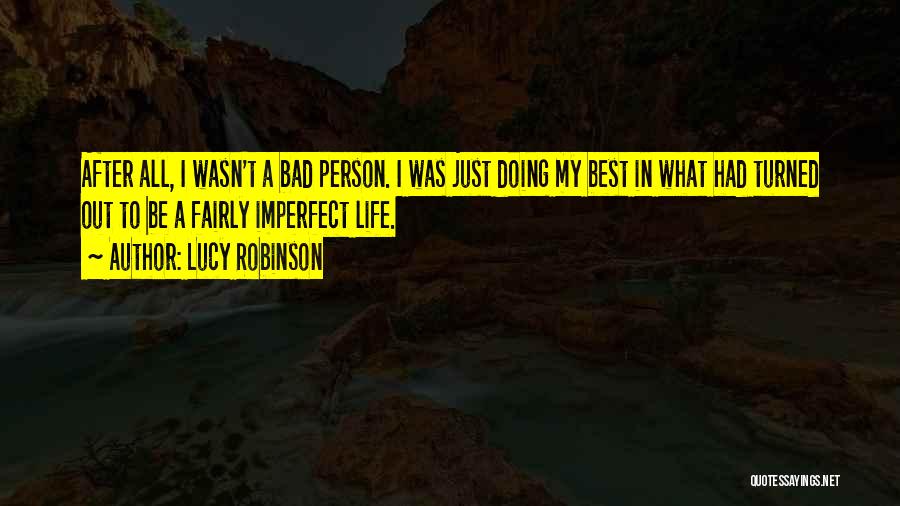 Lucy Robinson Quotes: After All, I Wasn't A Bad Person. I Was Just Doing My Best In What Had Turned Out To Be
