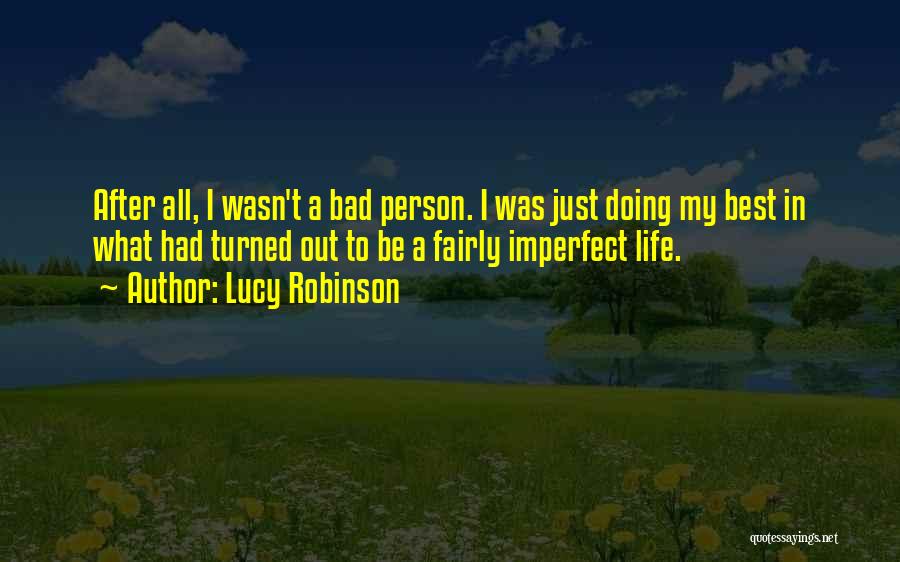 Lucy Robinson Quotes: After All, I Wasn't A Bad Person. I Was Just Doing My Best In What Had Turned Out To Be