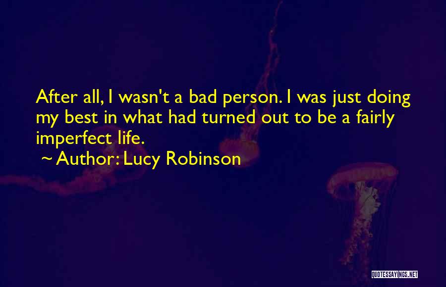 Lucy Robinson Quotes: After All, I Wasn't A Bad Person. I Was Just Doing My Best In What Had Turned Out To Be