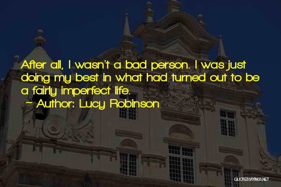 Lucy Robinson Quotes: After All, I Wasn't A Bad Person. I Was Just Doing My Best In What Had Turned Out To Be