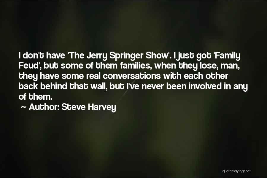 Steve Harvey Quotes: I Don't Have 'the Jerry Springer Show'. I Just Got 'family Feud', But Some Of Them Families, When They Lose,