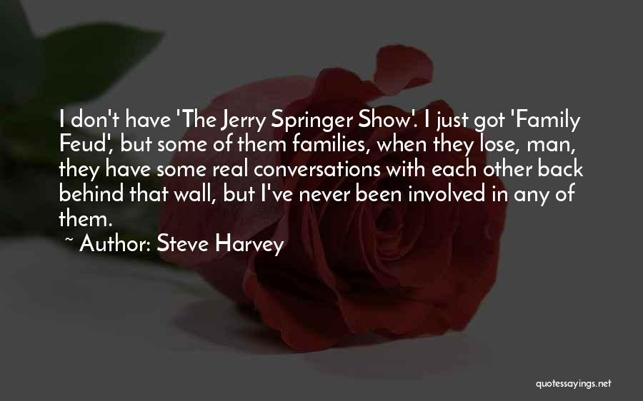 Steve Harvey Quotes: I Don't Have 'the Jerry Springer Show'. I Just Got 'family Feud', But Some Of Them Families, When They Lose,