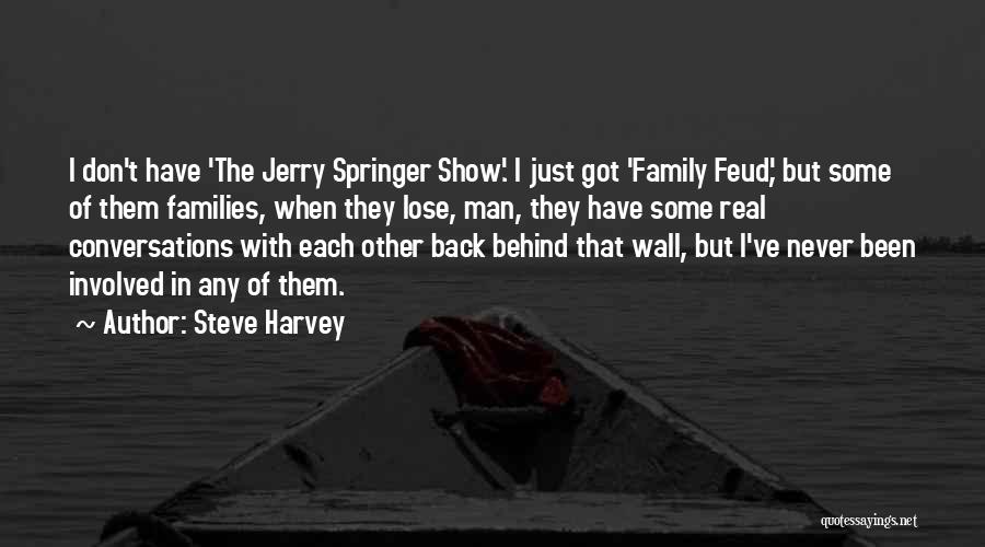 Steve Harvey Quotes: I Don't Have 'the Jerry Springer Show'. I Just Got 'family Feud', But Some Of Them Families, When They Lose,