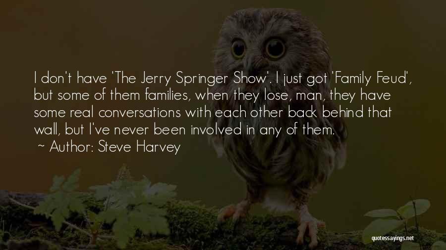 Steve Harvey Quotes: I Don't Have 'the Jerry Springer Show'. I Just Got 'family Feud', But Some Of Them Families, When They Lose,