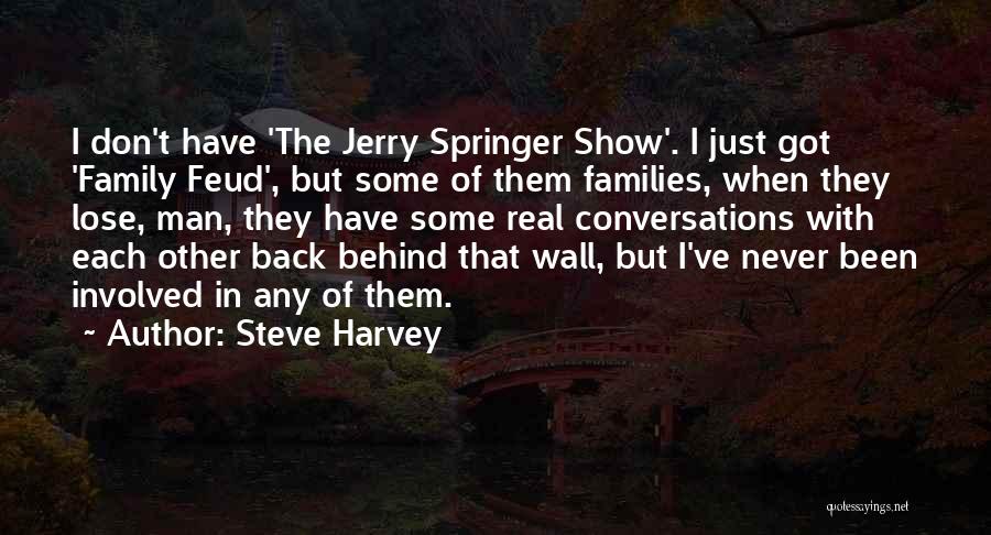 Steve Harvey Quotes: I Don't Have 'the Jerry Springer Show'. I Just Got 'family Feud', But Some Of Them Families, When They Lose,