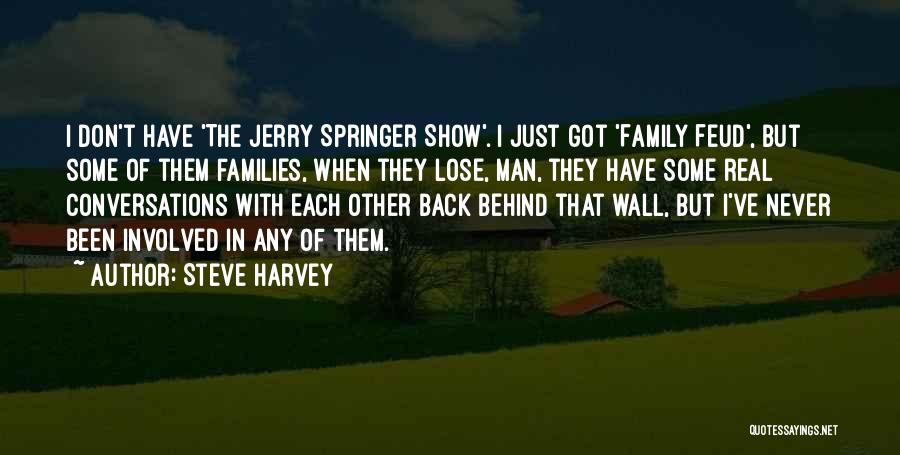 Steve Harvey Quotes: I Don't Have 'the Jerry Springer Show'. I Just Got 'family Feud', But Some Of Them Families, When They Lose,