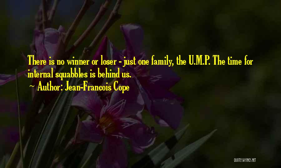 Jean-Francois Cope Quotes: There Is No Winner Or Loser - Just One Family, The U.m.p. The Time For Internal Squabbles Is Behind Us.