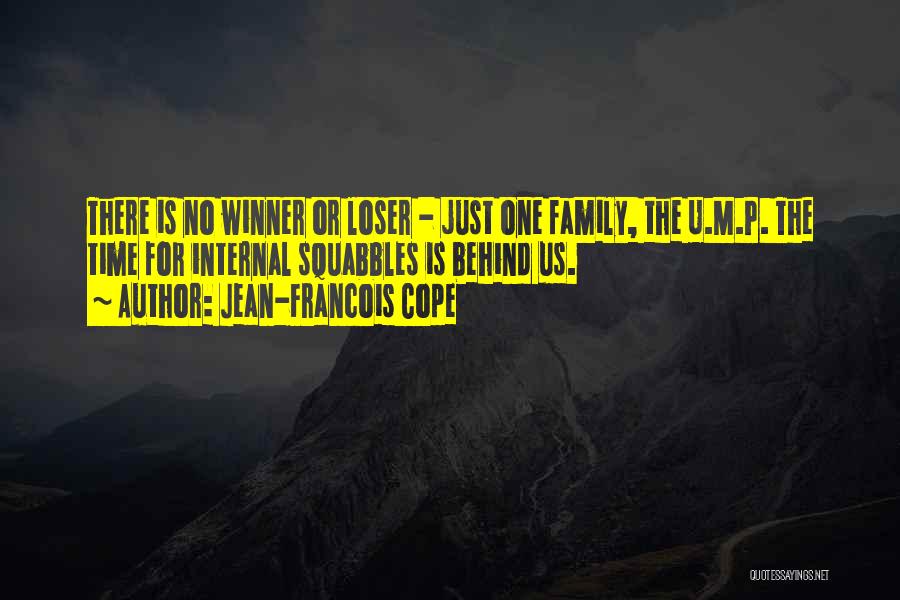 Jean-Francois Cope Quotes: There Is No Winner Or Loser - Just One Family, The U.m.p. The Time For Internal Squabbles Is Behind Us.