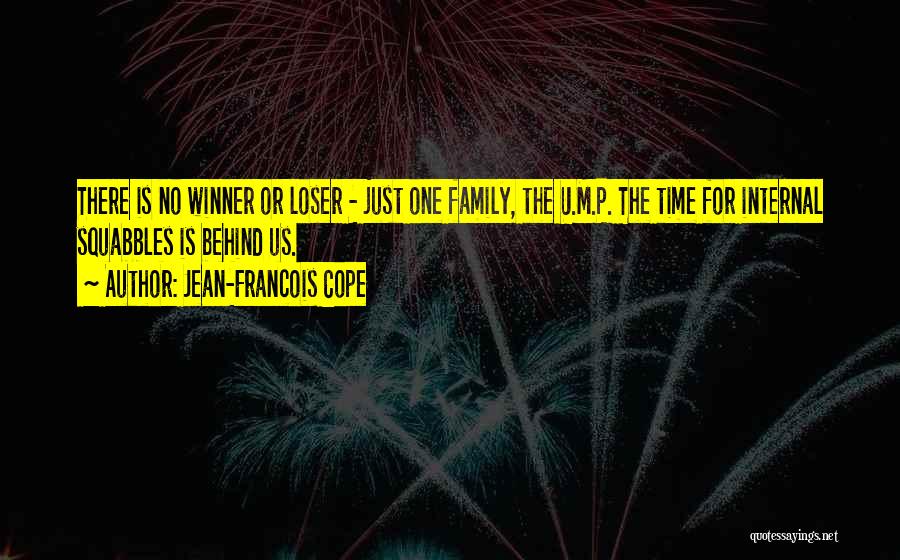 Jean-Francois Cope Quotes: There Is No Winner Or Loser - Just One Family, The U.m.p. The Time For Internal Squabbles Is Behind Us.
