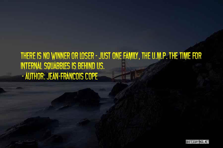 Jean-Francois Cope Quotes: There Is No Winner Or Loser - Just One Family, The U.m.p. The Time For Internal Squabbles Is Behind Us.