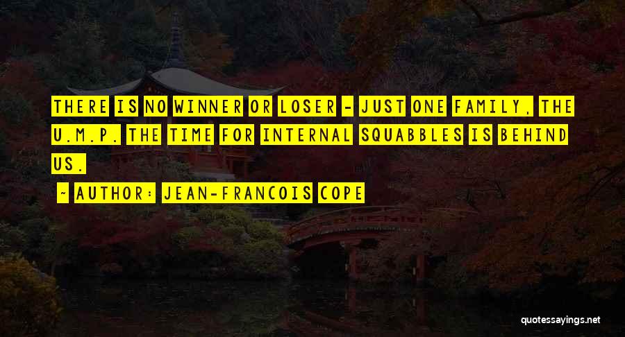Jean-Francois Cope Quotes: There Is No Winner Or Loser - Just One Family, The U.m.p. The Time For Internal Squabbles Is Behind Us.