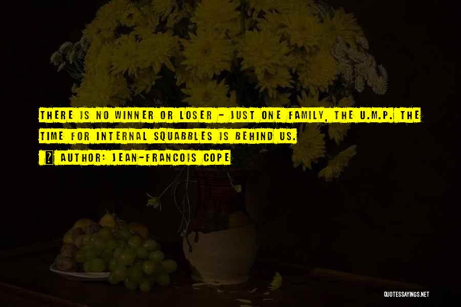 Jean-Francois Cope Quotes: There Is No Winner Or Loser - Just One Family, The U.m.p. The Time For Internal Squabbles Is Behind Us.