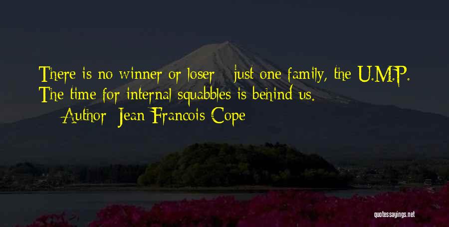 Jean-Francois Cope Quotes: There Is No Winner Or Loser - Just One Family, The U.m.p. The Time For Internal Squabbles Is Behind Us.