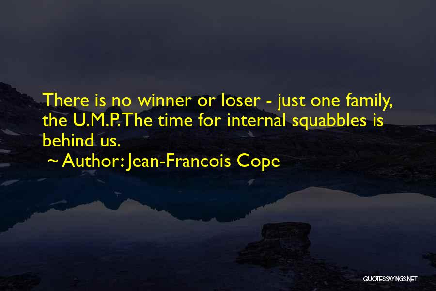 Jean-Francois Cope Quotes: There Is No Winner Or Loser - Just One Family, The U.m.p. The Time For Internal Squabbles Is Behind Us.