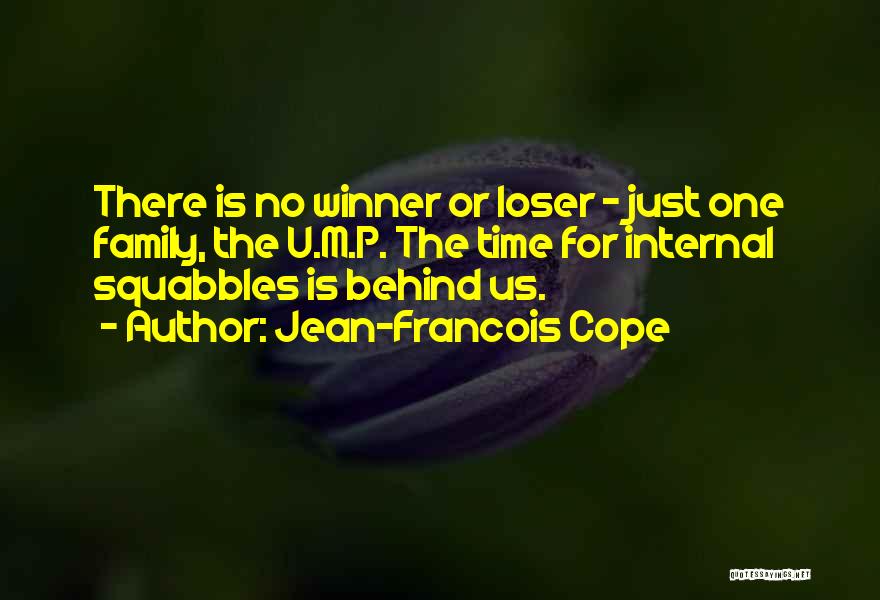 Jean-Francois Cope Quotes: There Is No Winner Or Loser - Just One Family, The U.m.p. The Time For Internal Squabbles Is Behind Us.