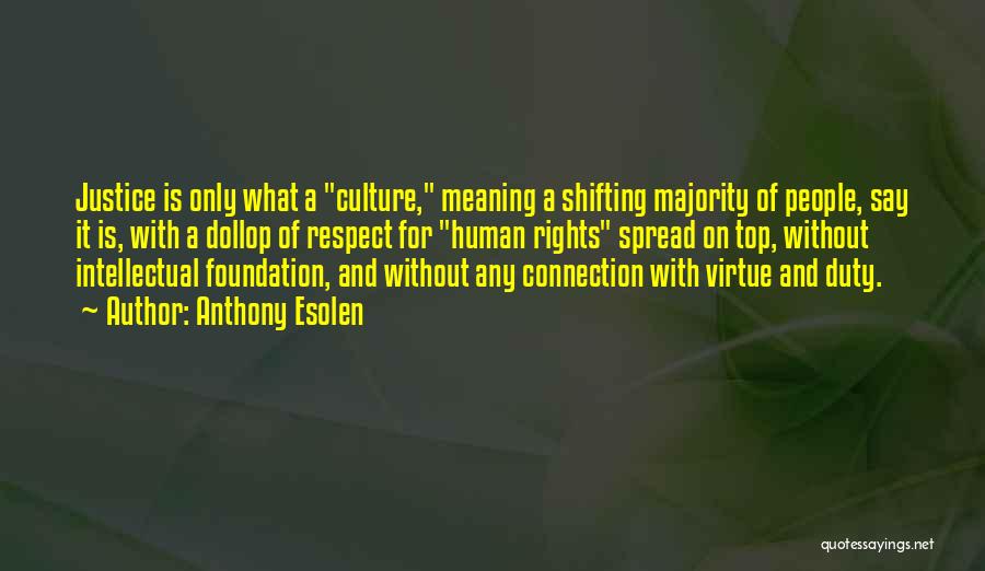 Anthony Esolen Quotes: Justice Is Only What A Culture, Meaning A Shifting Majority Of People, Say It Is, With A Dollop Of Respect