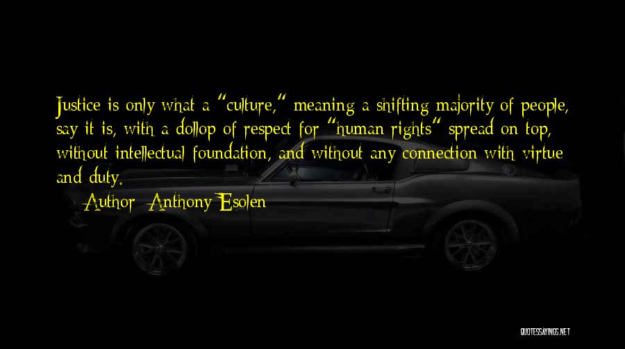 Anthony Esolen Quotes: Justice Is Only What A Culture, Meaning A Shifting Majority Of People, Say It Is, With A Dollop Of Respect