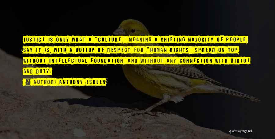 Anthony Esolen Quotes: Justice Is Only What A Culture, Meaning A Shifting Majority Of People, Say It Is, With A Dollop Of Respect