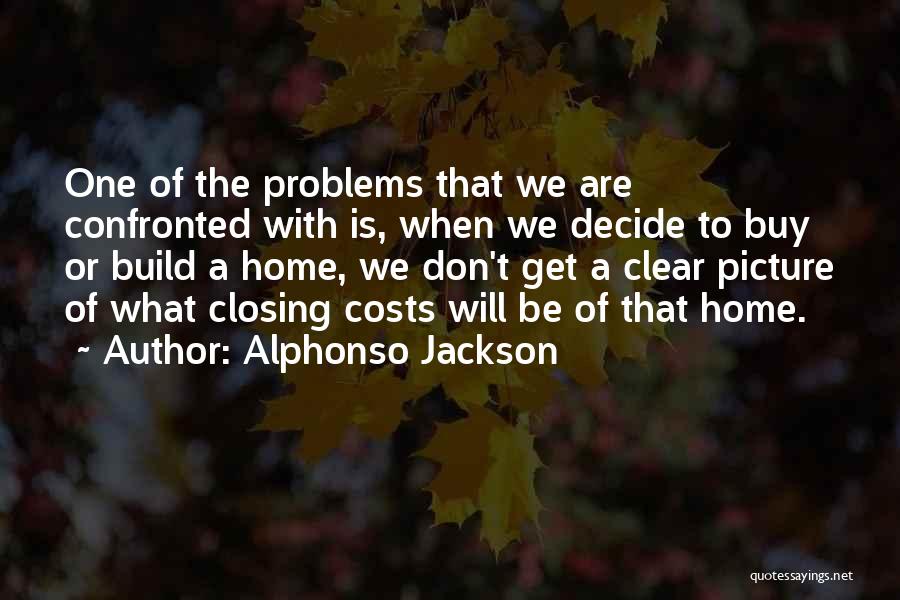 Alphonso Jackson Quotes: One Of The Problems That We Are Confronted With Is, When We Decide To Buy Or Build A Home, We