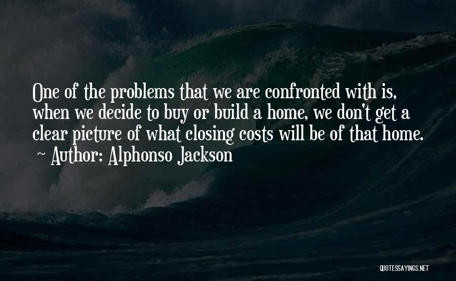 Alphonso Jackson Quotes: One Of The Problems That We Are Confronted With Is, When We Decide To Buy Or Build A Home, We