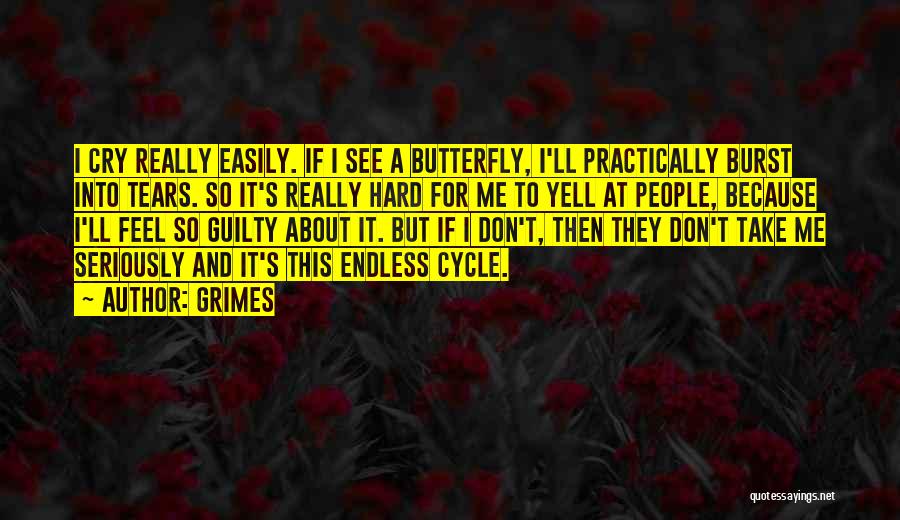 Grimes Quotes: I Cry Really Easily. If I See A Butterfly, I'll Practically Burst Into Tears. So It's Really Hard For Me