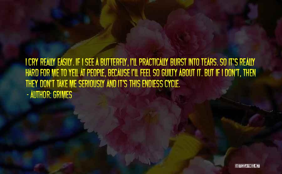 Grimes Quotes: I Cry Really Easily. If I See A Butterfly, I'll Practically Burst Into Tears. So It's Really Hard For Me