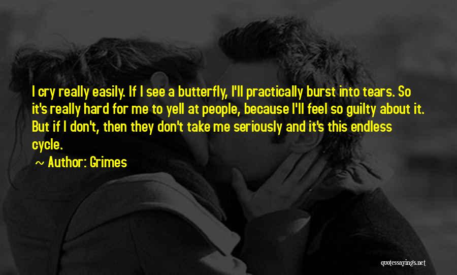 Grimes Quotes: I Cry Really Easily. If I See A Butterfly, I'll Practically Burst Into Tears. So It's Really Hard For Me