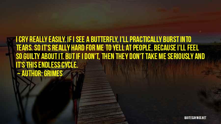 Grimes Quotes: I Cry Really Easily. If I See A Butterfly, I'll Practically Burst Into Tears. So It's Really Hard For Me