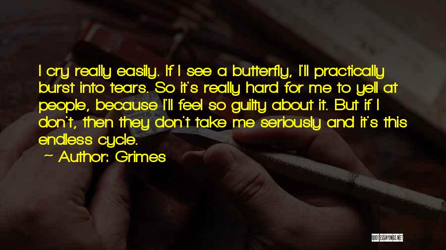 Grimes Quotes: I Cry Really Easily. If I See A Butterfly, I'll Practically Burst Into Tears. So It's Really Hard For Me