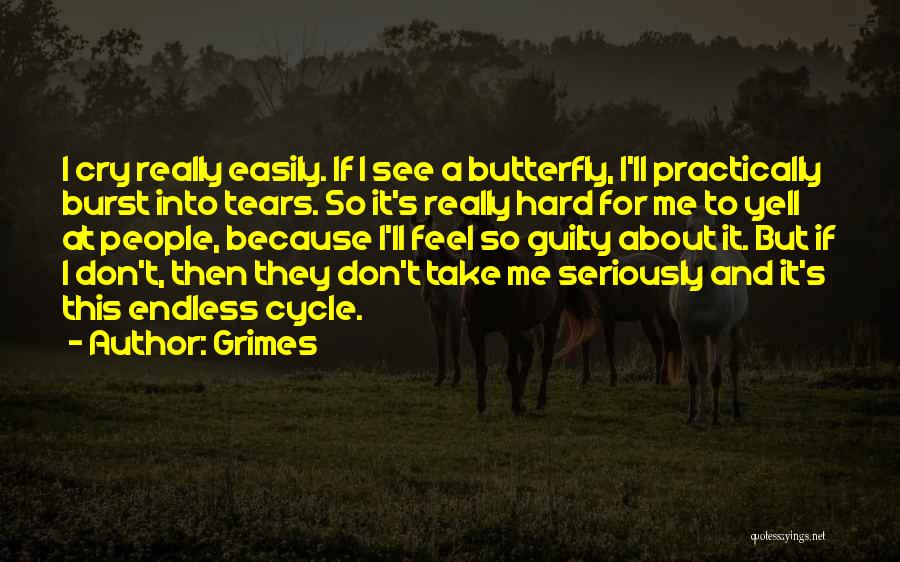 Grimes Quotes: I Cry Really Easily. If I See A Butterfly, I'll Practically Burst Into Tears. So It's Really Hard For Me