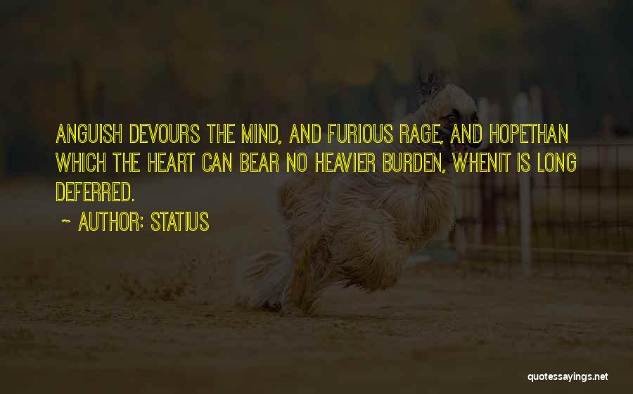 Statius Quotes: Anguish Devours The Mind, And Furious Rage, And Hopethan Which The Heart Can Bear No Heavier Burden, Whenit Is Long