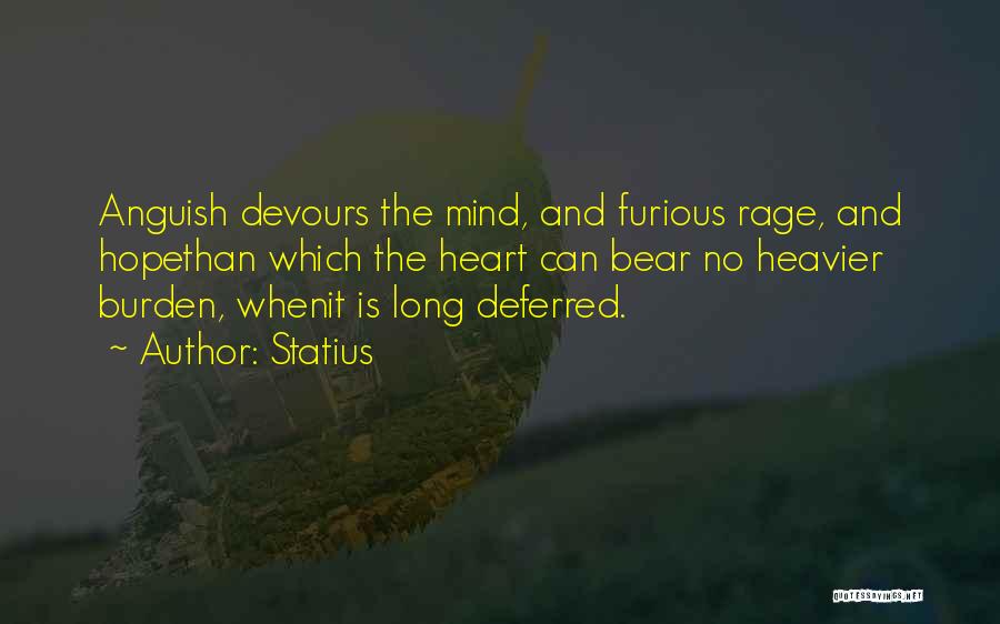 Statius Quotes: Anguish Devours The Mind, And Furious Rage, And Hopethan Which The Heart Can Bear No Heavier Burden, Whenit Is Long