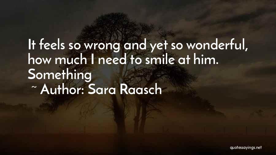 Sara Raasch Quotes: It Feels So Wrong And Yet So Wonderful, How Much I Need To Smile At Him. Something