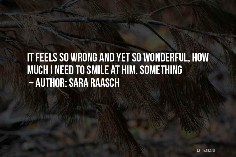 Sara Raasch Quotes: It Feels So Wrong And Yet So Wonderful, How Much I Need To Smile At Him. Something