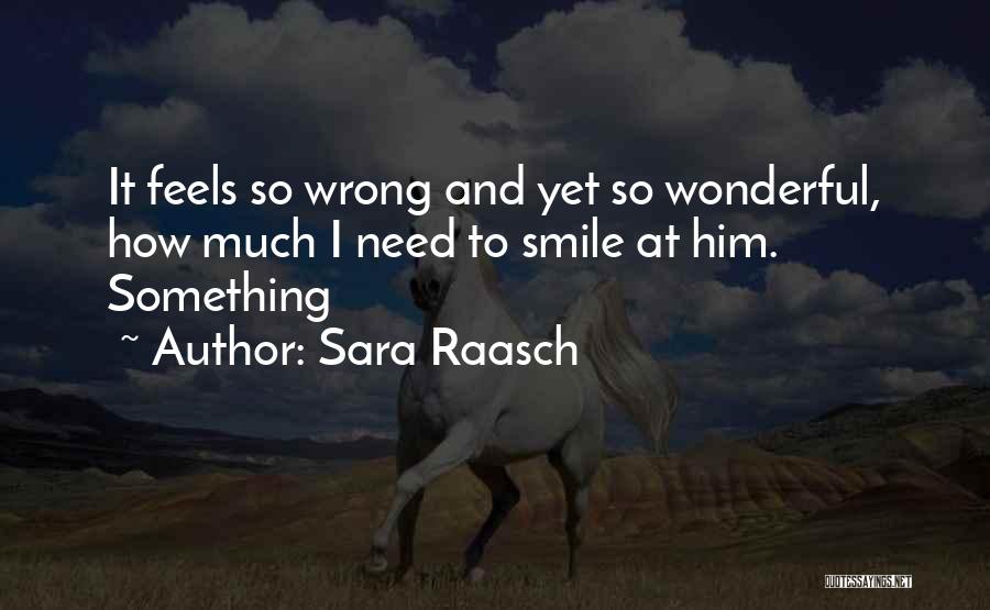 Sara Raasch Quotes: It Feels So Wrong And Yet So Wonderful, How Much I Need To Smile At Him. Something