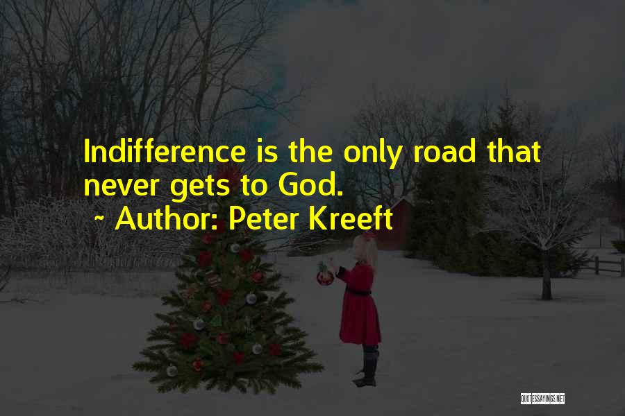 Peter Kreeft Quotes: Indifference Is The Only Road That Never Gets To God.