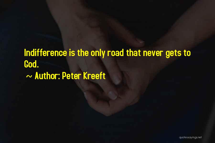 Peter Kreeft Quotes: Indifference Is The Only Road That Never Gets To God.