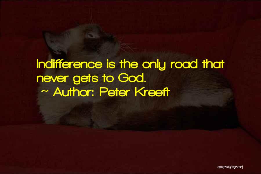 Peter Kreeft Quotes: Indifference Is The Only Road That Never Gets To God.