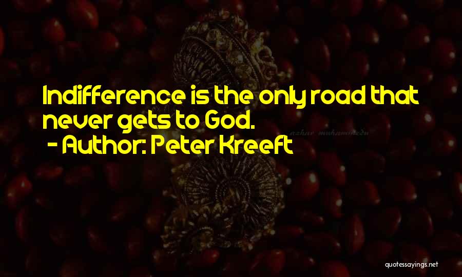 Peter Kreeft Quotes: Indifference Is The Only Road That Never Gets To God.