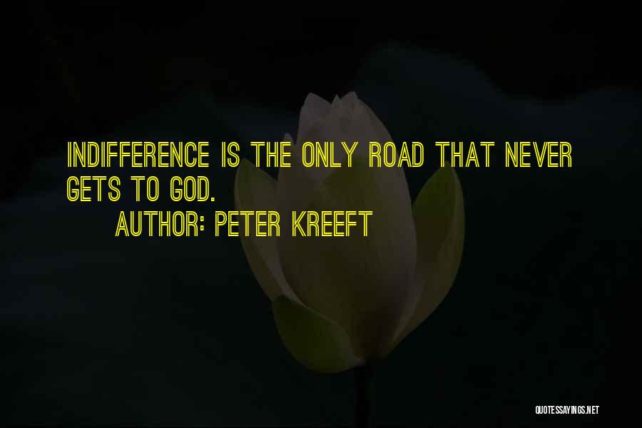 Peter Kreeft Quotes: Indifference Is The Only Road That Never Gets To God.