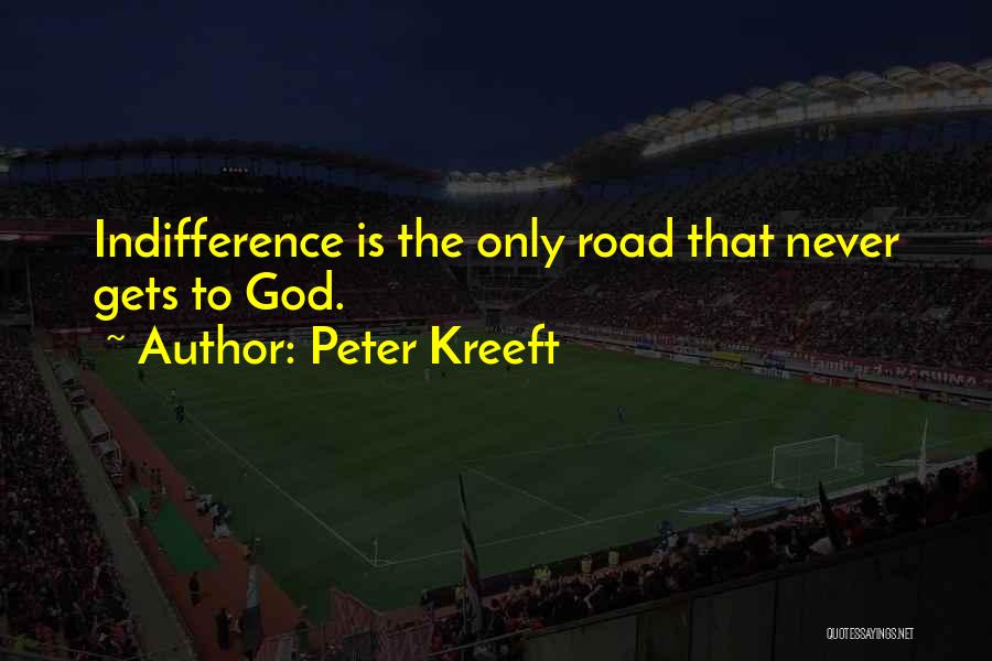 Peter Kreeft Quotes: Indifference Is The Only Road That Never Gets To God.