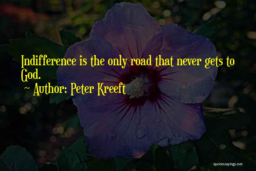 Peter Kreeft Quotes: Indifference Is The Only Road That Never Gets To God.