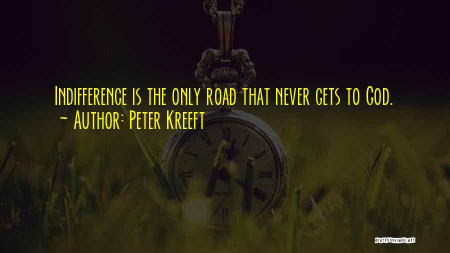 Peter Kreeft Quotes: Indifference Is The Only Road That Never Gets To God.